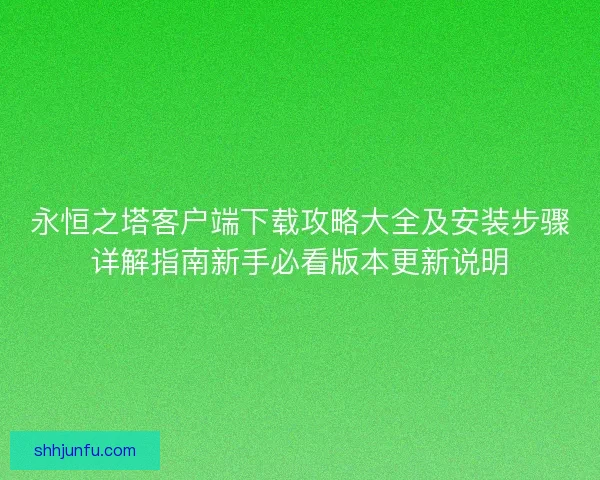 永恒之塔客户端下载攻略大全及安装步骤详解指南新手必看版本更新说明